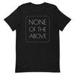 Load image into Gallery viewer, NONE OF THE ABOVE shirt