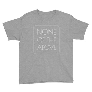 NONE OF THE ABOVE kids shirt