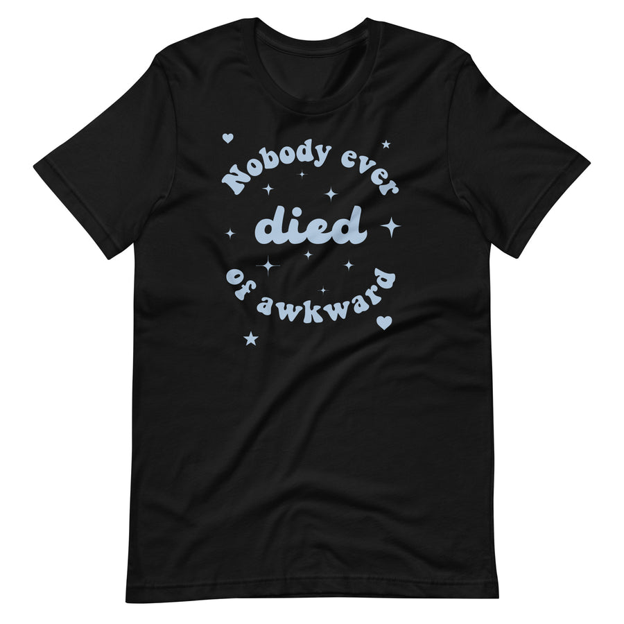 NOBODY EVER DIED OF AWKWARD shirt