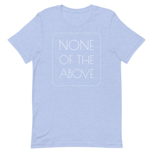 NONE OF THE ABOVE shirt