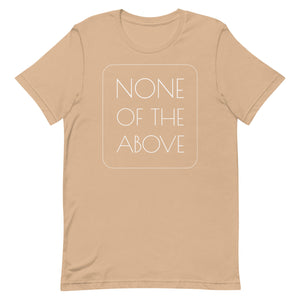 NONE OF THE ABOVE shirt