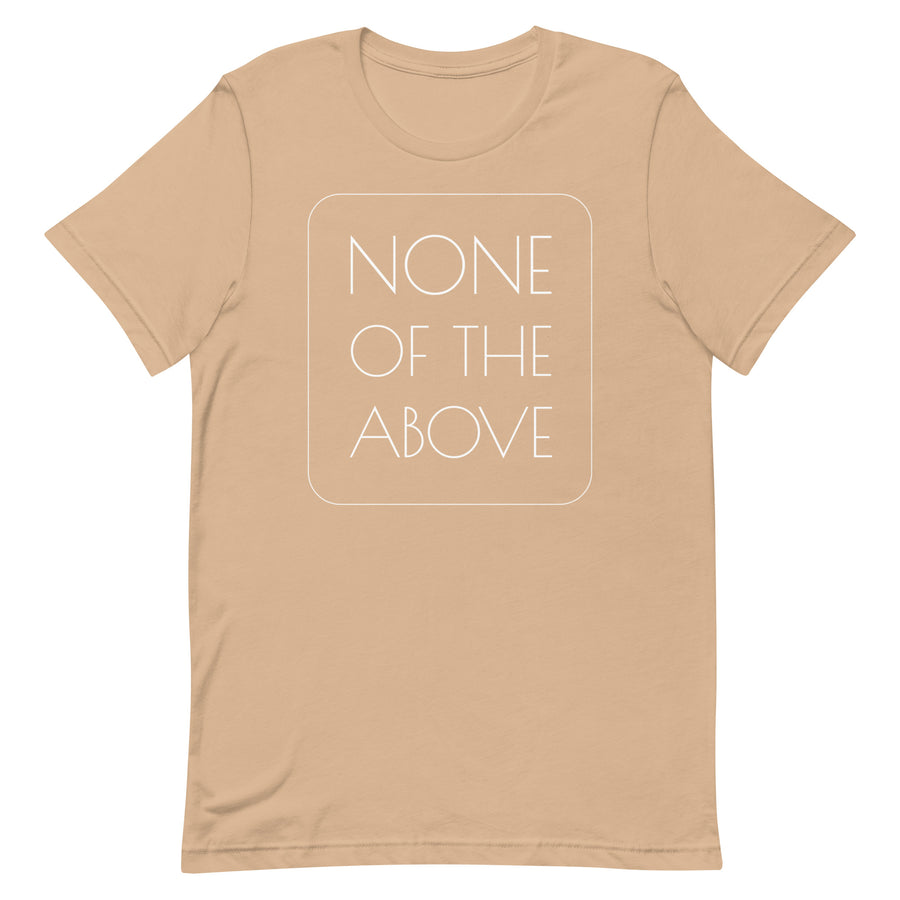 NONE OF THE ABOVE shirt